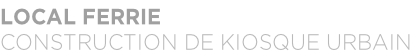LOCAL FERRIE CONSTRUCTION DE KIOSQUE URBAIN