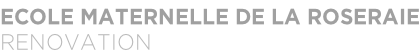 ECOLE MATERNELLE DE LA ROSERAIE RENOVATION