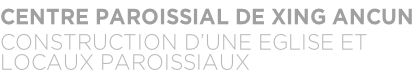 CENTRE PAROISSIAL DE XING ANCUN CONSTRUCTION D’UNE EGLISE ET  LOCAUX PAROISSIAUX