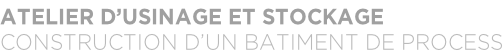 ATELIER D’USINAGE ET STOCKAGE CONSTRUCTION D’UN BATIMENT DE PROCESS